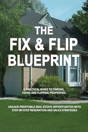 The Fix &amp; Flip Blueprint: A Practical Guide to Finding, Fixing, and Flipping Properties cover