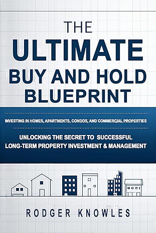 The Ultimate Buy and Hold Blueprint: Investing in Homes, Apartments, Condos, and Commercial Properties